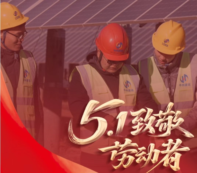躬耕山河間 匠心筑未來 | 五一勞動節(jié) 中州建設有限公司致敬每一位奮斗者